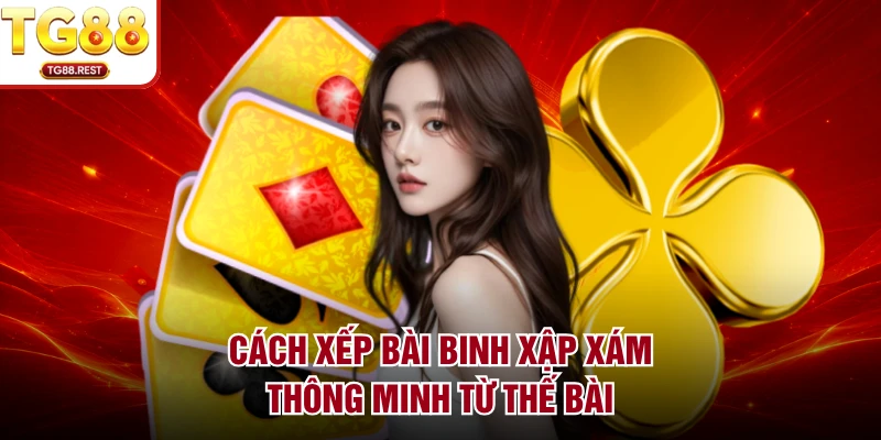 Cách xếp bài binh xập xám thông minh từ thế bài 
